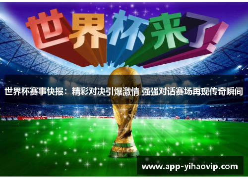 世界杯赛事快报：精彩对决引爆激情 强强对话赛场再现传奇瞬间