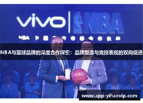 NBA与篮球品牌的深度合作探索：品牌塑造与竞技表现的双向促进