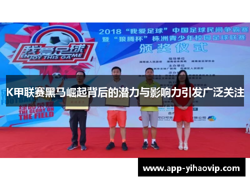 K甲联赛黑马崛起背后的潜力与影响力引发广泛关注