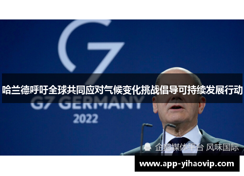 哈兰德呼吁全球共同应对气候变化挑战倡导可持续发展行动