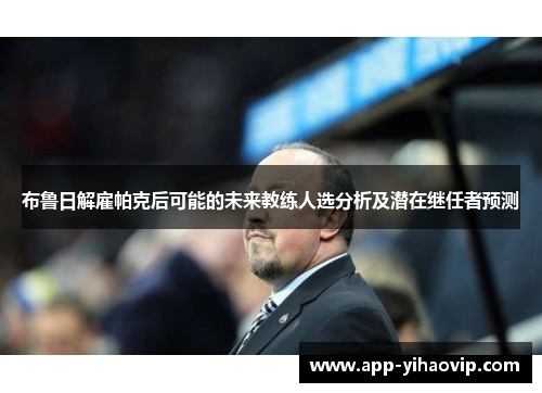 布鲁日解雇帕克后可能的未来教练人选分析及潜在继任者预测