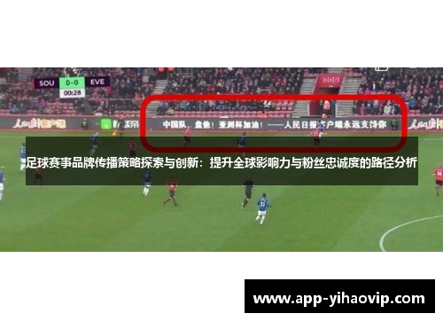 足球赛事品牌传播策略探索与创新：提升全球影响力与粉丝忠诚度的路径分析
